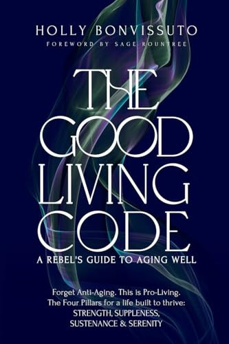 The Good Living Code: A Rebel's Guide to Aging Well