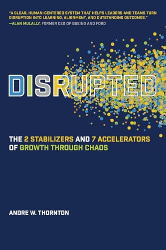 Disrupted: The 2 Stabilizers and 7 Accelerators of Growth Through Chaos
