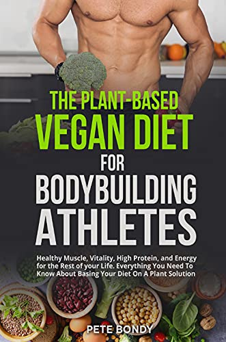 The Plant-Based Vegan Diet for Bodybuilding Athletes