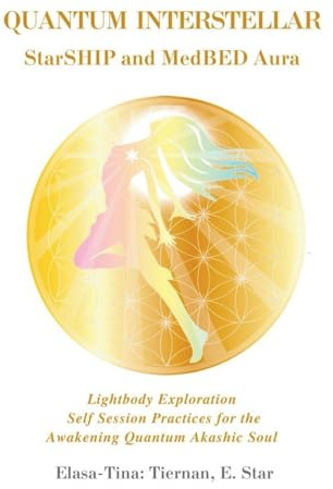 Quantum Interstellar Starship and Meddled Aura: Lightbody Exploration Self Session Practices for the Awakening Quantum Akashic Soul