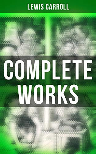Complete Works: Novels & Fantastic Short Stories; Poetry & Biography: Alice in Wonderland, Through the Looking-Glass, Sylvie and Bruno, A Tangled Tale… (English Edition)