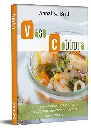 Vasocottura: Ricette in Vasetto Facili e Veloci da Cucinare nel Microonde e a Bagnomaria