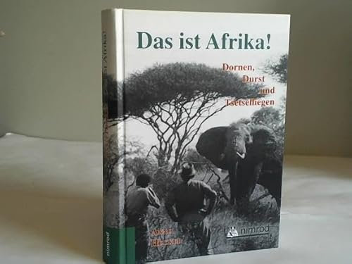 Das ist Afrika. Dornen, Durst und Tsetsefliegen. Ein etwas anderes Jagdbuch. Begegnung mit Tieren und Menschen in fünf Jahrzehnten