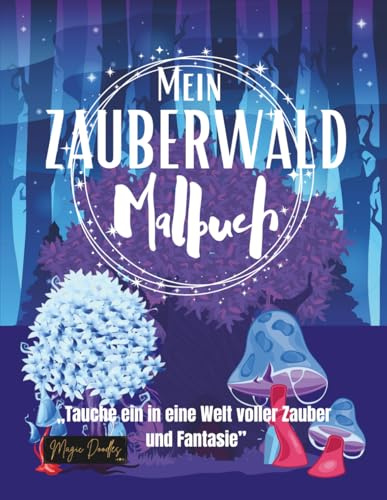 Mein Zauberwald Malbuch: Tauche ein in eine Welt voller Zauber und Fantasie (Magic Doodles - Meine ersten Abenteuer Serien)
