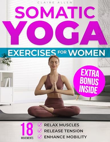 SOMATIC YOGA EXERCISES FOR WOMEN: 18 Movements to Relax Muscles, Release Tension, and Enhance Mobility (English Edition)