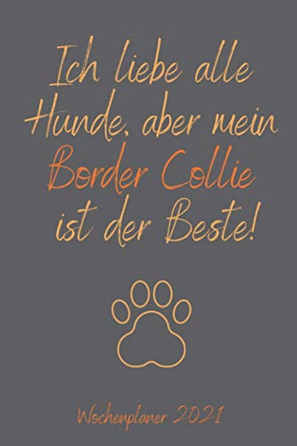 Ich liebe alle Hunde, aber mein Border Collie ist der Beste! Wochenplaner 2021: Das neue Jahr im Überblick mit Jahresübersicht und einer Doppelseite ... Hundeliebhaber in handlichem Format (ca. A5)
