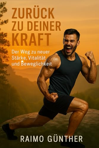 Zurück zu deiner Kraft: Der Weg zu neuer Stärke, Vitalität und Beweglichkeit