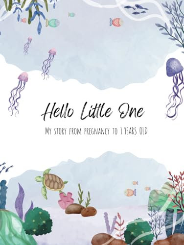 HELLO LITTLE ONE. MY STORY FROM PREGNANCY TO 1 YEARS OLD: A Keepsake And Timeless Book For A Boy Or A Girl | A Book With Milestones To Record Every ... Album With The Theme Of The Underwater World