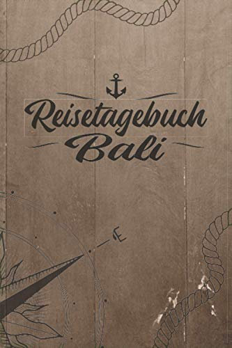 Reisetagebuch Bali: Reise Tagebuch zum Selberschreiben ca. DIN A5 - liniertes Journal Dotted Punktraster, Ferien Trip Tour, Auswanderer, Auslandsjahr, ... Bucket List / Windrose Anker Tau für Reisende