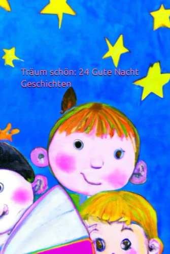 Träum schön: 24 Gute Nacht Geschichten: Kurzgeschichten für Kleinkinder