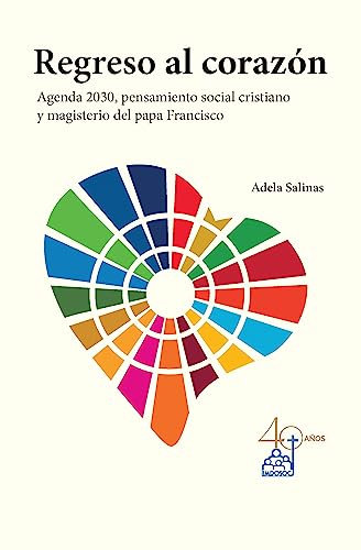 Regreso al corazón : Agenda 2030, pensamiento social cristiano y magisterio del papa Francisco