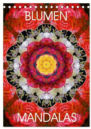 BLUMEN MANDALAS (Tischkalender 2026 DIN A5 hoch), CALVENDO Monatskalender: Mandala Kompositionen aus Blumenfotografien (CALVENDO Glaube)