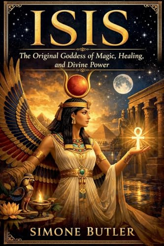 Isis: The Original Goddess of Magic, Healing, and Divine Power