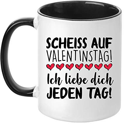 Tasse ''Scheiss auf Valentinstag! Ich Liebe Dich jeden Tag!'' Kaffeetasse - Valentinstagsgeschenk - Geschenk für Sie/Ihn (Schwarz)
