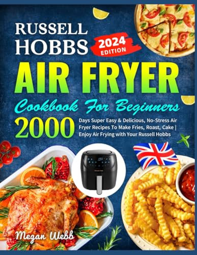 Russell Hobbs Air Fryer Cookbook For Beginners: 2000 Days Super Easy & Delicious, No-Stress Air Fryer Recipes To Make Fries, Roast, Cake | Enjoy Air Frying with Your Russell Hobbs