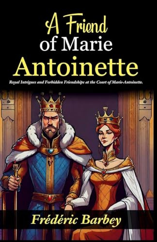 A Friend of Marie-Antoinette (Lady Atkyns): Royal Intrigues and Forbidden Friendships at the Court of Marie-Antoinette