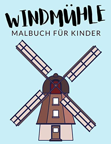 Windmühle Malbuch Für Kinder: Windmühle Malbücher Für Kinder, Turmwindmühlen, Bockwindmühle Malbuch Für Kinder, Über 30 Seiten zum Ausmalen, Perfekte ... im Alter von 4-8 Jahren und älter - 🔥 ✅ 🇩🇪