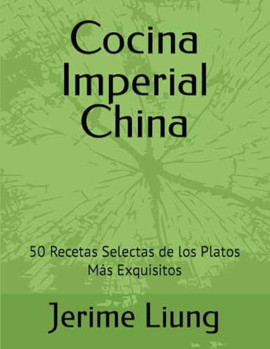 Cocina Imperial China: 50 Recetas Selectas de los Platos Más Exquisitos (Sabores del Mundo: Cocina Internacional)