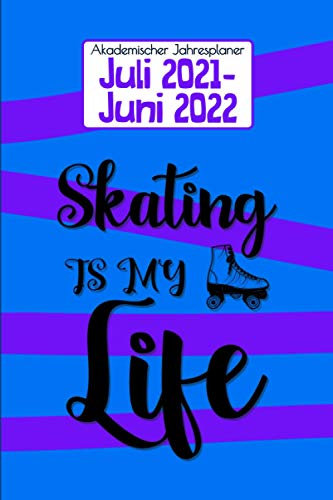 Akademischer Jahresplaner Juli 2021 - Juni 2022: Skating is my Life I Planer für Schlittschuh Läufer I Jahresbegleiter, Termine, Journaling, Motivation, Stimmung, Ziele I Weihnachten & Geburtstag