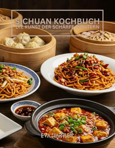 Sichuan Kochbuch: Die Kunst der Schärfe meistern