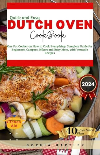 Quick and Easy Dutch Oven Cookbook: One Pot Cooker on How to Cook Everything: Complete Guide for Beginners, Campers, Hikers and Busy Mom, with Versatile Recipes