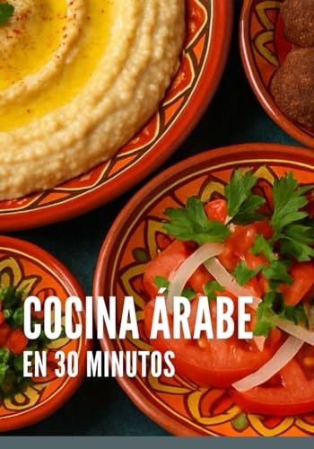 Cocina árabe en 30 minutos: Un gran libro de sencillas recetas para no profesionales