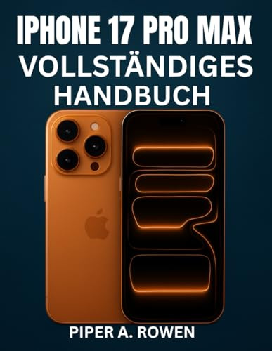 IPHONE 17 PRO MAX VOLLSTÄNDIGES HANDBUCH: Ein vollständiges Handbuch zum Meistern von iOS 18, Einrichten, Anpassen und Verwenden aller Funktionen wie ein Profi