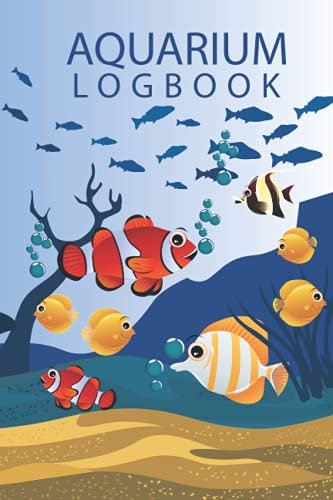 Aquarium Log book: Complete Maintenance Journal, Notebook. Take care of your fish tank setup and keep your tank in optimum condition at all times!