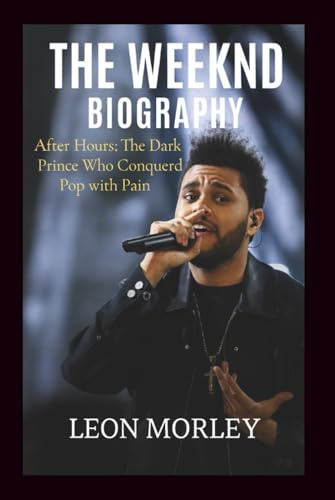 THE WEEKND BIOGRAPHY: After Hours: The Dark Prince Who Conquered Pop with Pain