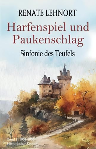 Sinfonie des Teufels - Harfenspiel und Paukenschlag: Band 8: 1951 - 1956 Historischer Roman