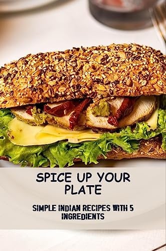 Spice Up Your Plate: Simple Indian Recipes With 5 Ingredients