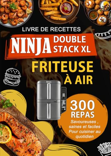 Livre de Recettes Ninja Double Stack XL Friteuse À Air: 300 Repas savoureuses , saines et faciles pour cuisiner au quotidien