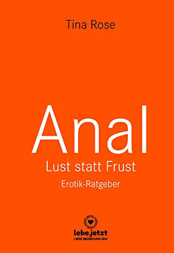 Anal - Lust statt Frust | Erotischer Ratgeber: Tief in dir hast auch du eine animalische Seite ... (lebe.jetzt Ratgeber)