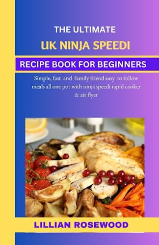 THE ULTIMATE UK NINJA SPEEDI RECIPE BOOK FOR BEGINNERS: Simple, Fast and Family Friendly Easy To Follow Meals All One Pot with Ninja Speedi Rapid Cooker & Air Fryer