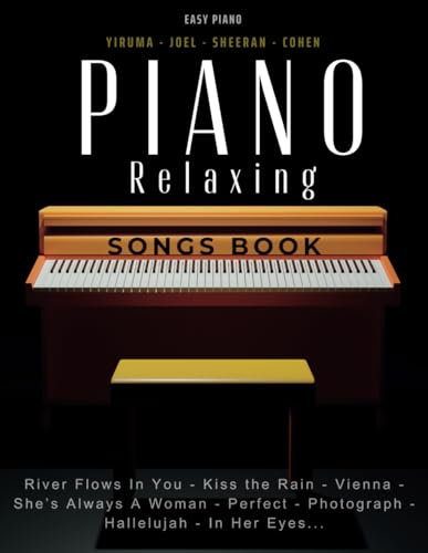 Piano Relaxing Songs Book: 33 Favorite Songs by Famous Musicians - Yiruma, Joel, Sheeran, Cohen