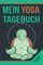 Mein Yoga Tagebuch: Trainingstagebuch zum Eintragen von Workouts und Yogaübungen - Fitnessplaner und Achsamkeitsjournal