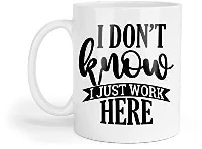 I Don't Know I Just Work Here Coffee Mug for Home Funny Office WorkSpace Gift