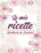 Le mie ricette - Ricettario da scrivere: Quaderno personalizzato per annotare 100 deliziose ricette dei piatti più buoni che hai creato