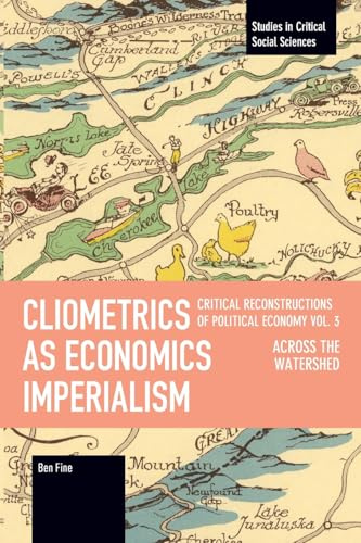 Cliometrics as Economics Imperialism: Across the Watershed (Studies in Critical Social Sciences)