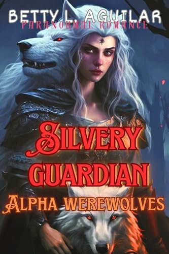 The Silvery Guardian Alpha werewolves : A rejected Abused dominant protective shifter werewolf soulmate luna obsessed alpha mate (The silver luna fate calling) (English Edition)