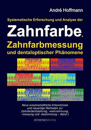 Systematische Erforschung und Analyse der Zahnfarbe, Zahnfarbmessung und dentaloptischer Phänomene: Neue wissenschaftliche Erkenntnisse und neuartige Methoden zur Zahlfarbmessung und -bestimmung