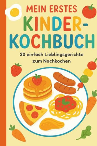 Kinder-Kochbuch: Einfache Lieblingsgerichte zum Nachkochen - mit bunten Illustrationen für kleine Köche