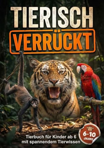 Tierisch Verrückt! - Tierbuch für Kinder ab 6 mit spannendem Tierwissen: Wissensbuch über Tiere mit 280 Tierfakten. Hochwertig gestaltet und kindgerecht formuliert. Ideales Geschenk.