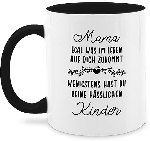 Shirtracer Tasse 325 ml - Mama egal was im Leben auf Dich zukommt wenigstens hast du keine hässlichen Kinder - Schwarz - Geschenk für Mütter zum Muttertag