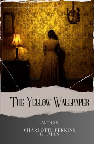 The Yellow Wallpaper: Unravel the Mystery Behind the Yellow Paper. A Haunting Tale of Sanity and Society. The Original Classic (annotated)