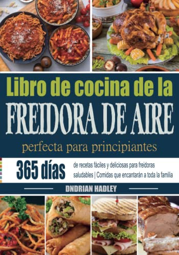 Libro de cocina de la freidora de aire perfecta para principiantes: 365 días de recetas fáciles y deliciosas para freidoras saludables | Comidas que encantarán a toda la familia