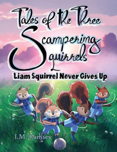 Liam Squirrel Never Gives Up: Tale 3 (The Tales of the Three Scampering Squirrels)