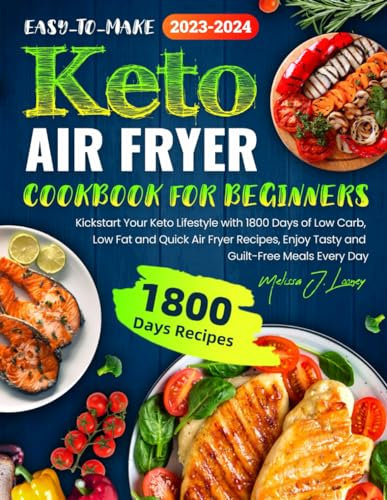 Easy-to-make Keto Air Fryer Cookbook for Beginners: Kickstart Your Keto Lifestyle with 1800 Days of Low Carb, Low Fat and Quick Air Fryer Recipes, Enjoy Tasty and Guilt-Free Meals Every Day