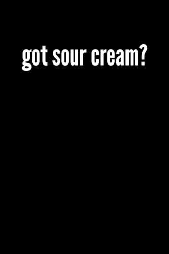 Got Sour Cream Notebook: Funny Sour Cream Lover