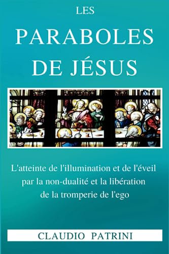 Les paraboles de Jésus: L’atteinte de l’illumination et de l’éveil par la non-dualité et la libération de la tromperie de l’ego